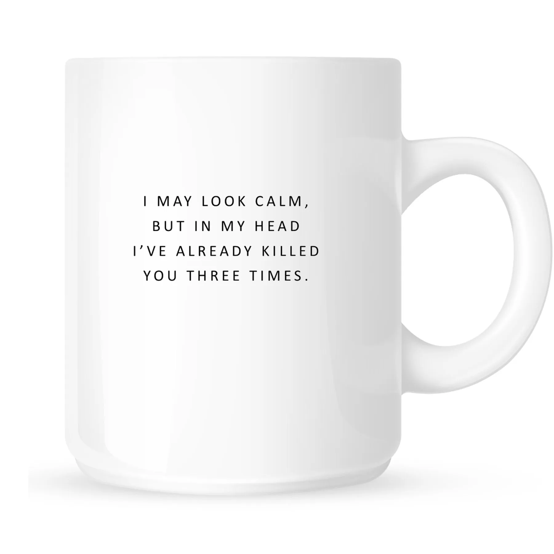 Mug - I May Look Calm but In My Head I've Already Killed You Three Times